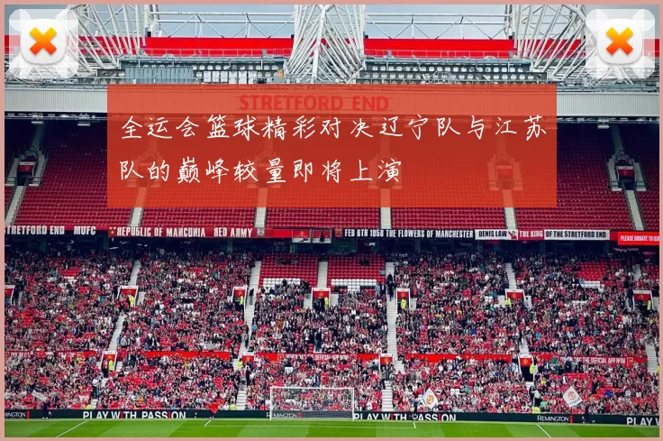 全运会篮球精彩对决辽宁队与江苏队的巅峰较量即将上演