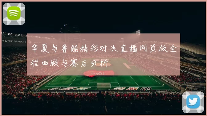 华夏与鲁能精彩对决直播网页版全程回顾与赛后分析