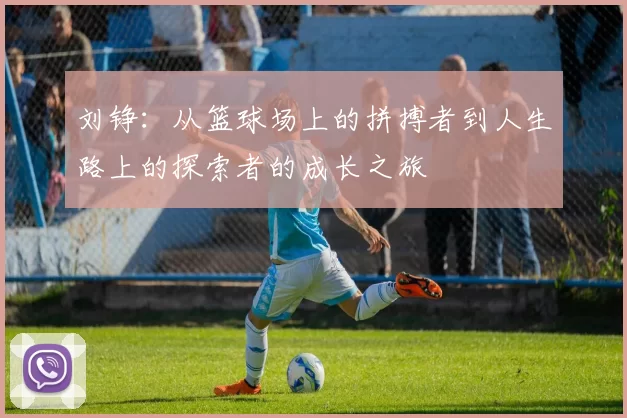 刘铮：从篮球场上的拼搏者到人生路上的探索者的成长之旅